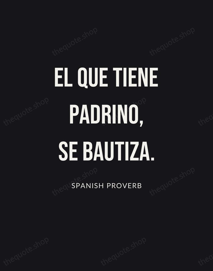 El que tiene padrino, se bautiza. — Spanish Proverb | Printable Wall Art — Poster Condensed