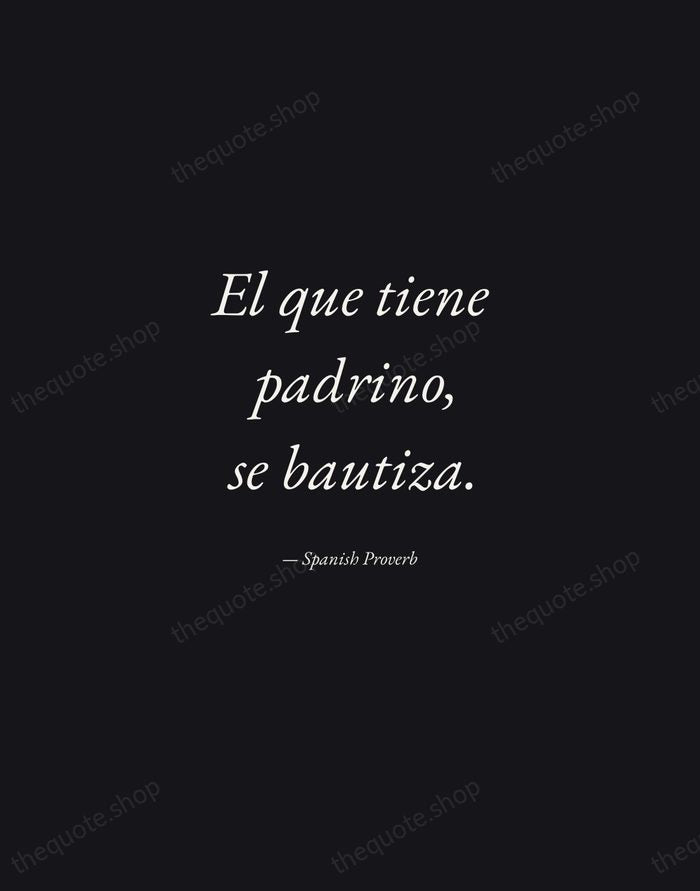 El que tiene padrino, se bautiza. — Spanish Proverb — Manuscript Italic