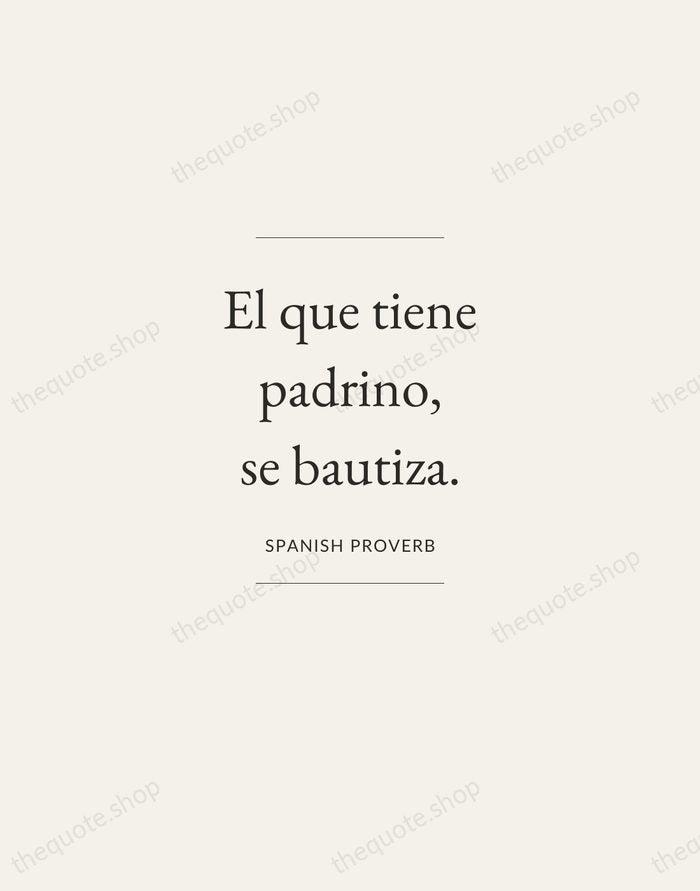 El que tiene padrino, se bautiza. — Spanish Proverb — Gallery Frame