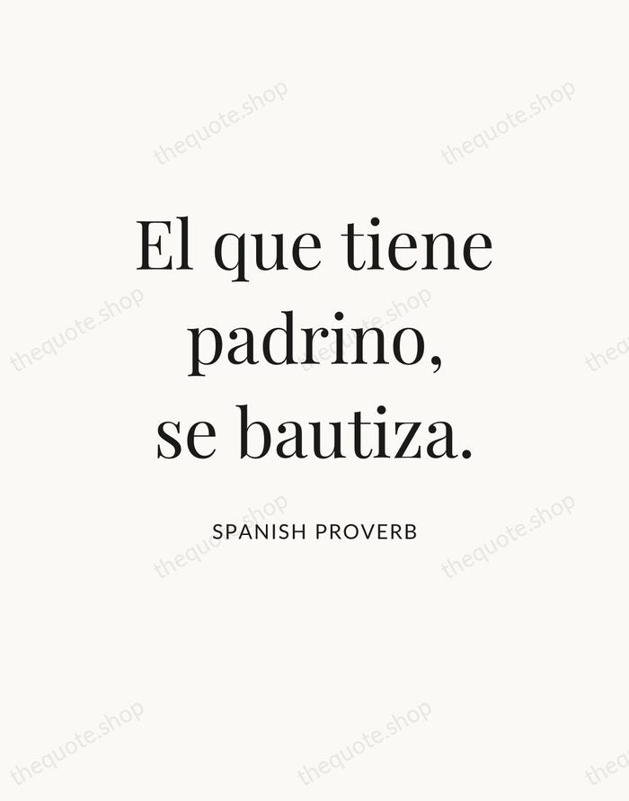 El que tiene padrino, se bautiza. — Spanish Proverb — Statement Serif