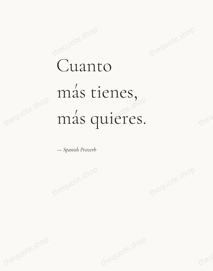 Cuanto más tienes, más quieres. — Spanish Proverb — Editorial Left Serif