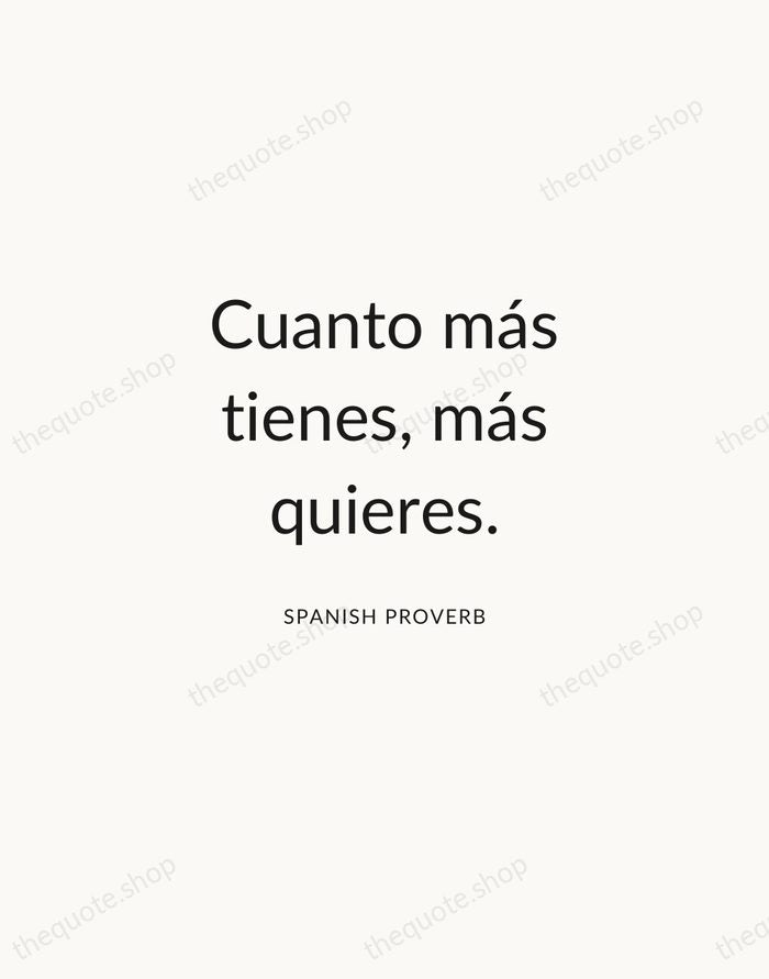 Cuanto más tienes, más quieres. — Spanish Proverb — Modern Sans Calm