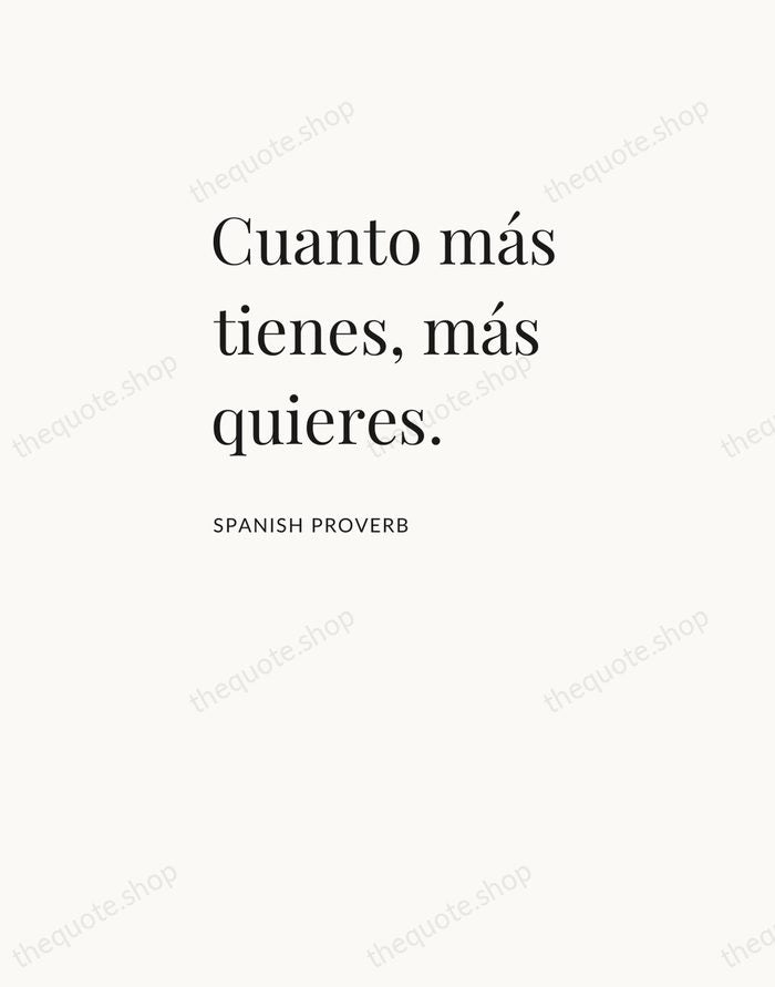 Cuanto más tienes, más quieres. — Spanish Proverb — Asymmetric Left