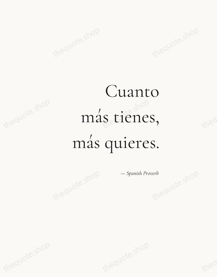 Cuanto más tienes, más quieres. — Spanish Proverb — Soft Serif Right