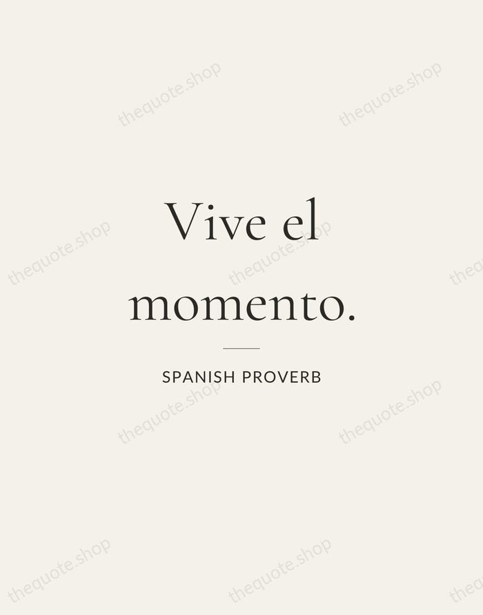 Vive el momento. — Spanish Proverb — Gallery Rule