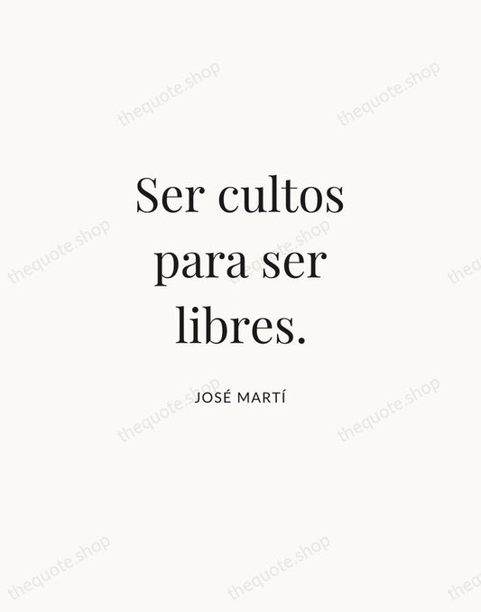 Ser cultos para ser libres. — José Martí | Printable Wall Art — Atelier Serif