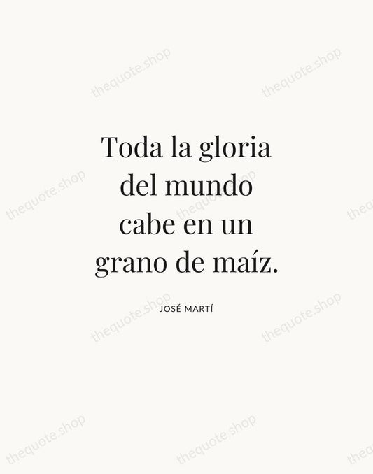 Toda la gloria del mundo cabe en un grano de maíz. — José Martí | Printable Wall Art — Atelier Serif