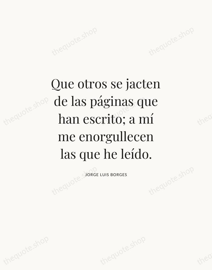 Que otros se jacten de las páginas que han escrito; a mí… — Jorge Luis Borges | Printable Wall Art — Atelier Serif