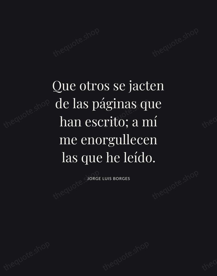 Que otros se jacten de las páginas que han escrito; a mí… — Jorge Luis Borges | Printable Wall Art — Midnight Serif