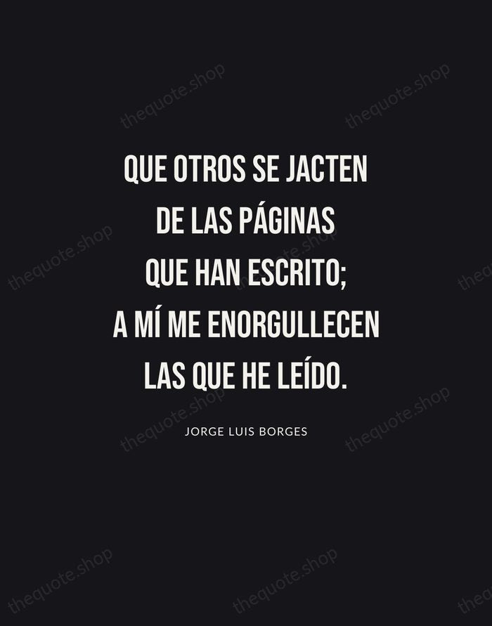Que otros se jacten de las páginas que han escrito; a mí… — Jorge Luis Borges | Printable Wall Art — Poster Condensed