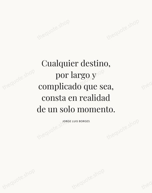 Cualquier destino, por largo y complicado que sea, consta en realidad de… — Jorge Luis Borges | Printable Wall Art — Atelier Serif
