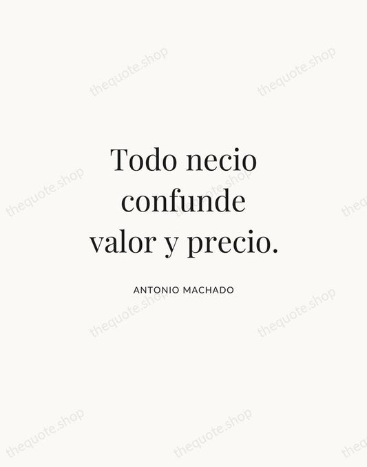 Todo necio confunde valor y precio. — Antonio Machado | Printable Wall Art — Atelier Serif