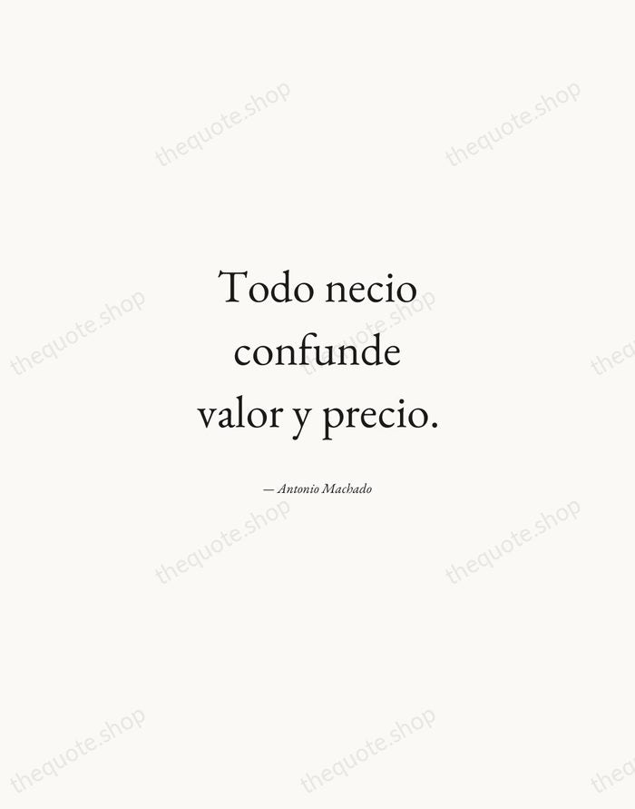 Todo necio confunde valor y precio. — Antonio Machado — Quiet Garamond