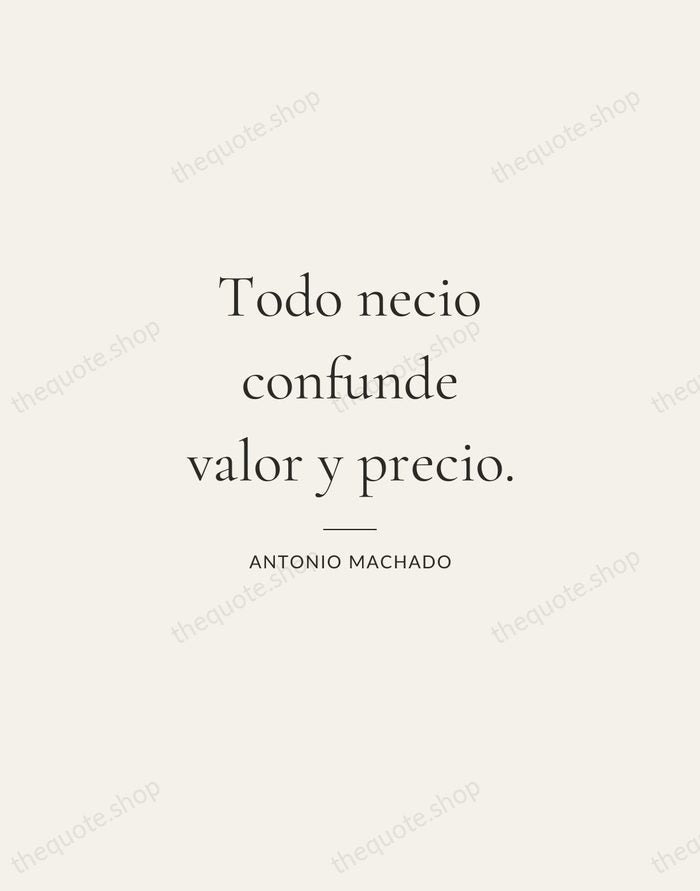 Todo necio confunde valor y precio. — Antonio Machado — Gallery Rule