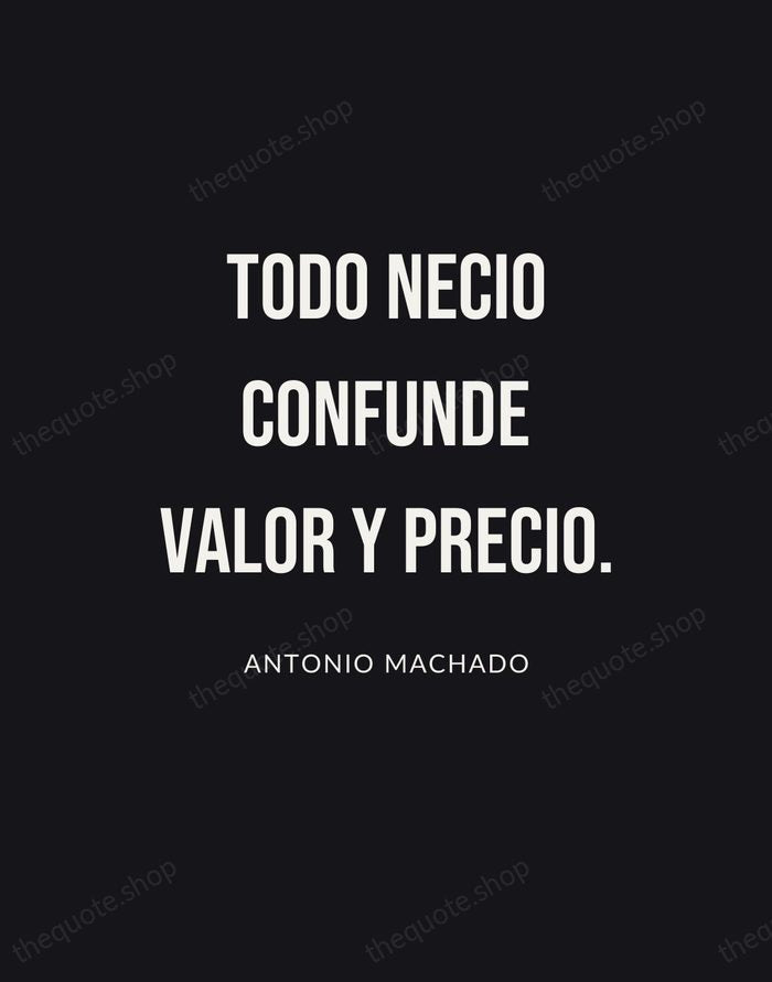 Todo necio confunde valor y precio. — Antonio Machado | Printable Wall Art — Poster Condensed