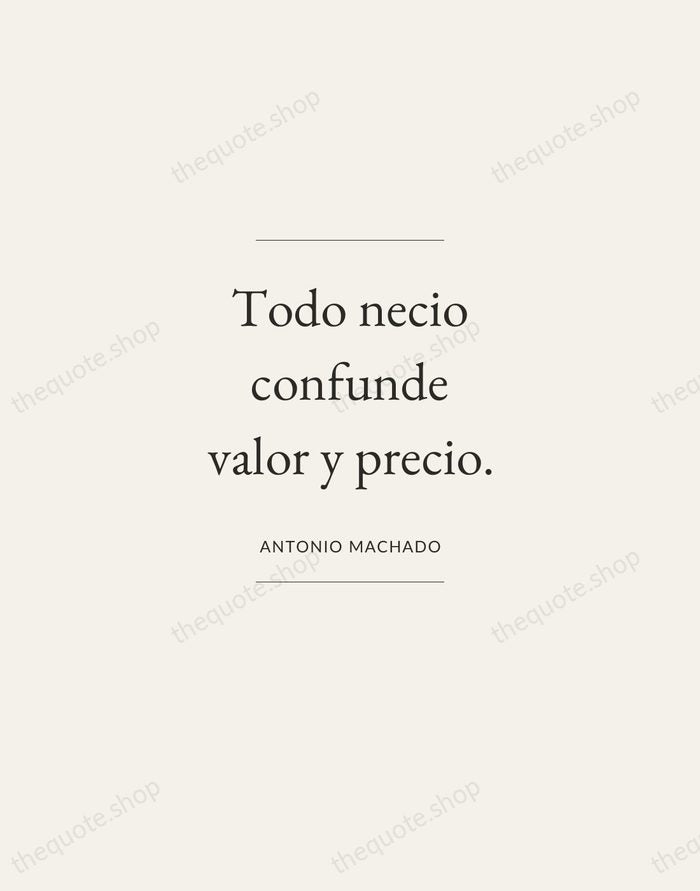 Todo necio confunde valor y precio. — Antonio Machado — Gallery Frame
