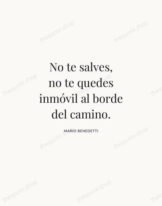 No te salves, no te quedes inmóvil al borde del camino. — Mario Benedetti | Printable Wall Art — Atelier Serif