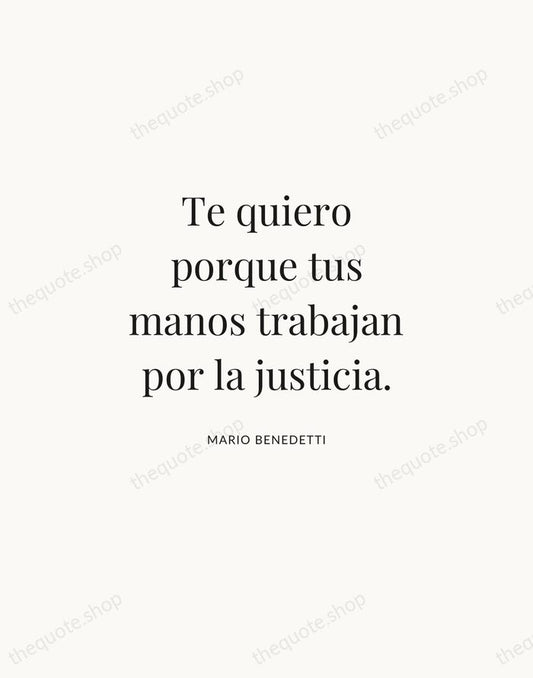 Te quiero porque tus manos trabajan por la justicia. — Mario Benedetti | Printable Wall Art — Atelier Serif