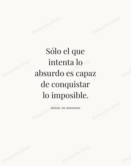 Sólo el que intenta lo absurdo es capaz de conquistar lo imposible. — Miguel de Unamuno | Printable Wall Art — Atelier Serif