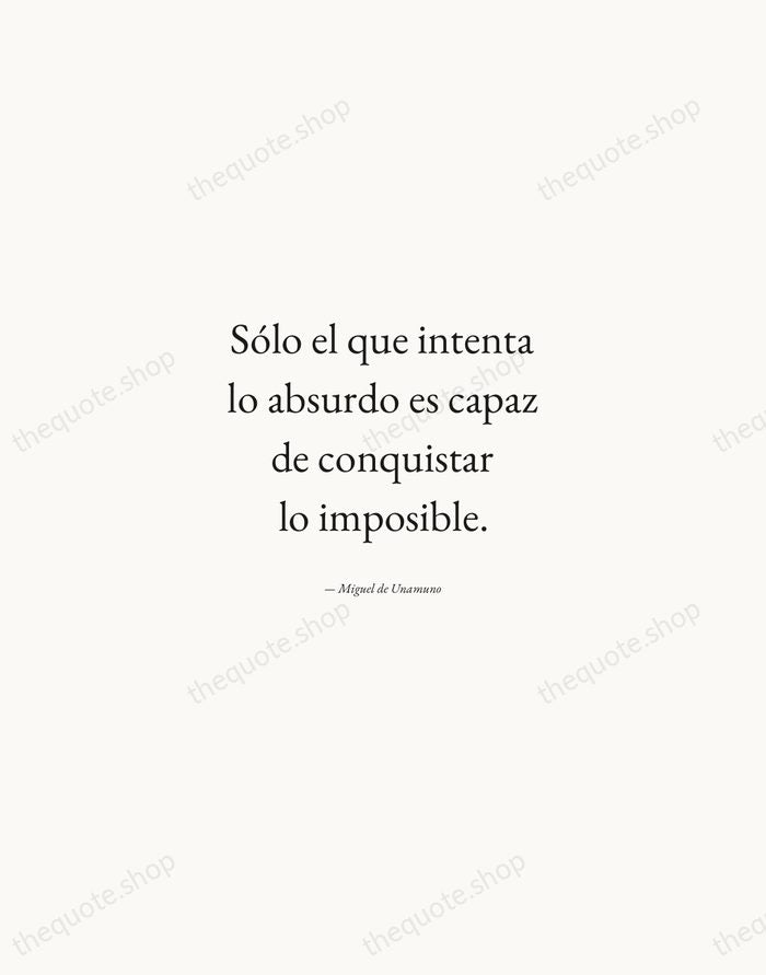 Sólo el que intenta lo absurdo es capaz de conquistar lo imposible. — Miguel de Unamuno — Quiet Garamond