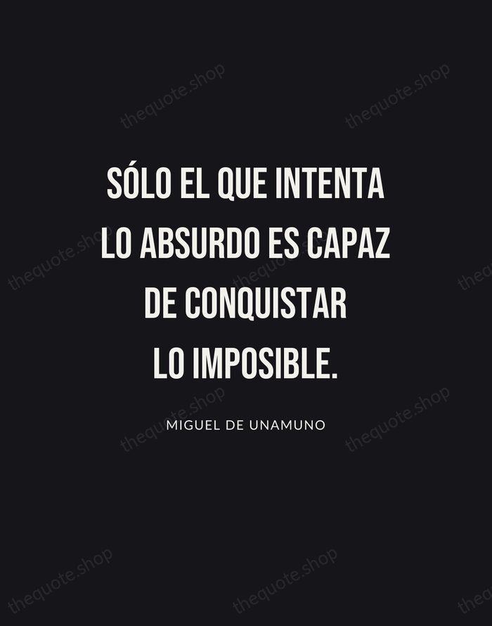 Sólo el que intenta lo absurdo es capaz de conquistar lo imposible. — Miguel de Unamuno | Printable Wall Art — Poster Condensed