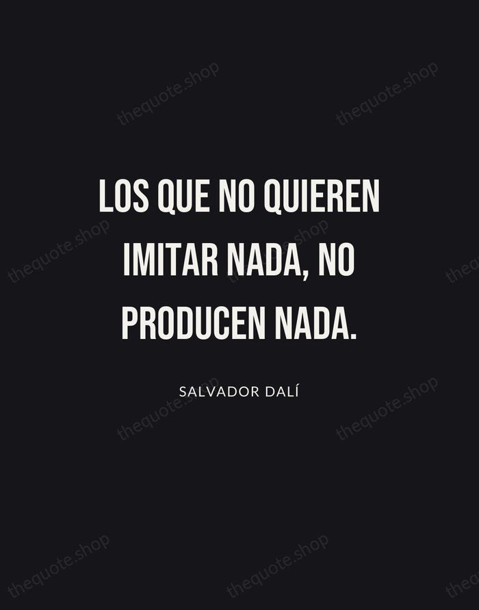 Los que no quieren imitar nada, no producen nada. — Salvador Dalí | Printable Wall Art — Poster Condensed