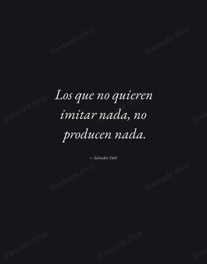 Los que no quieren imitar nada, no producen nada. — Salvador Dalí — Manuscript Italic