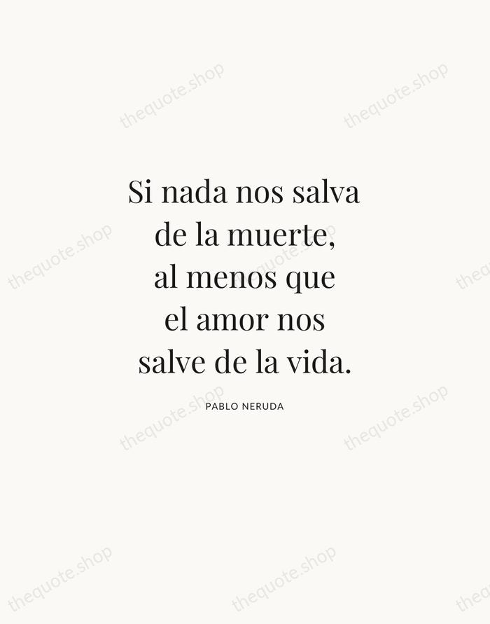 Si nada nos salva de la muerte, al menos que el amor… — Pablo Neruda | Printable Wall Art — Atelier Serif