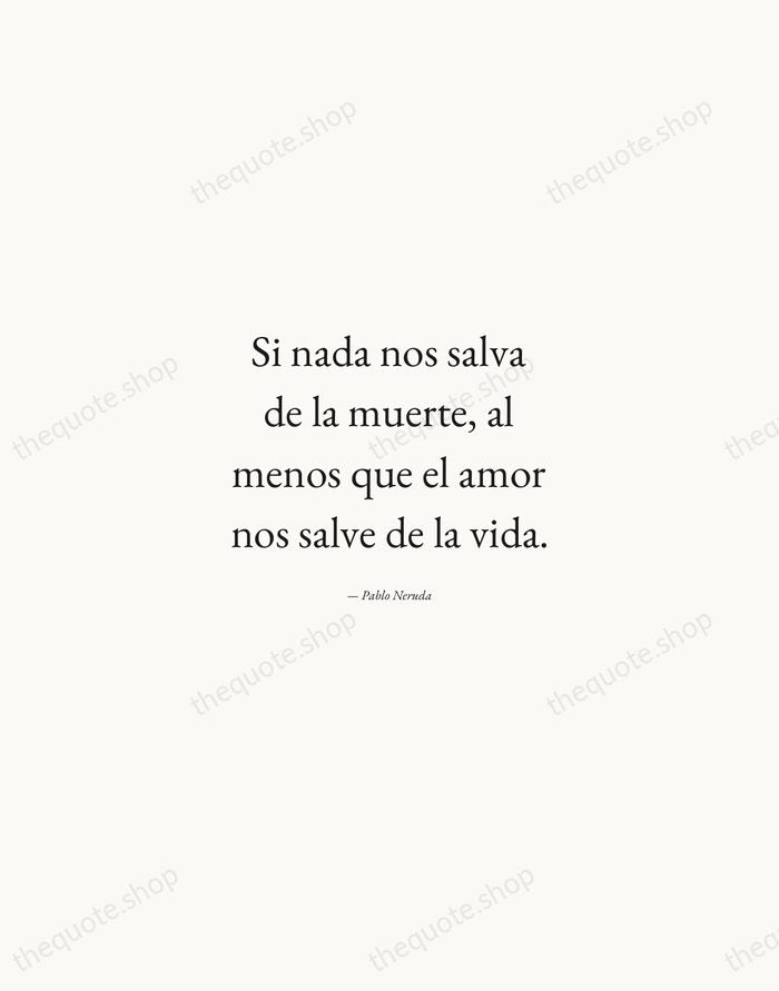 Si nada nos salva de la muerte, al menos que el amor… — Pablo Neruda — Quiet Garamond