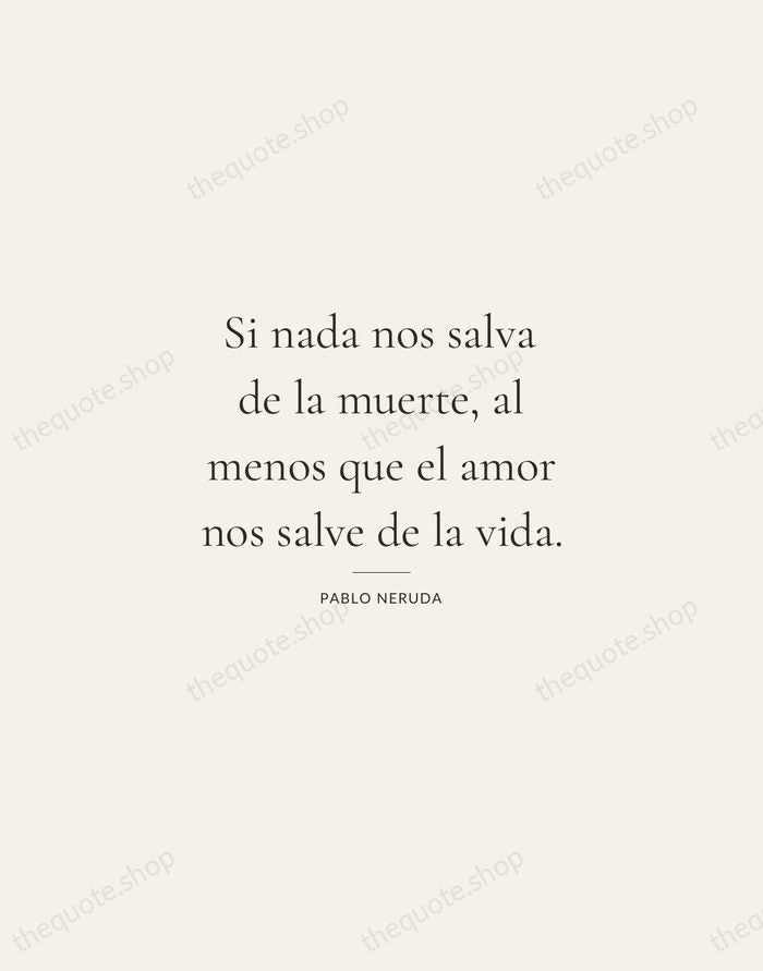 Si nada nos salva de la muerte, al menos que el amor… — Pablo Neruda — Gallery Rule