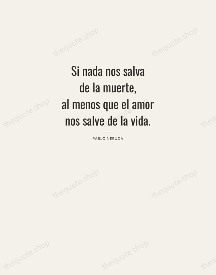 Si nada nos salva de la muerte, al menos que el amor… — Pablo Neruda — Letterpress Caps