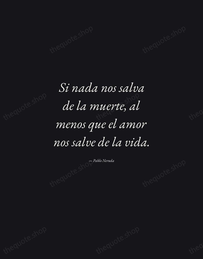 Si nada nos salva de la muerte, al menos que el amor… — Pablo Neruda — Manuscript Italic