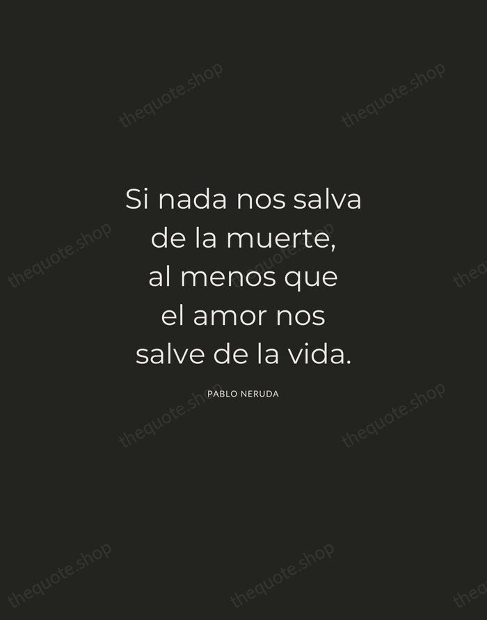 Si nada nos salva de la muerte, al menos que el amor… — Pablo Neruda — Charcoal Sans