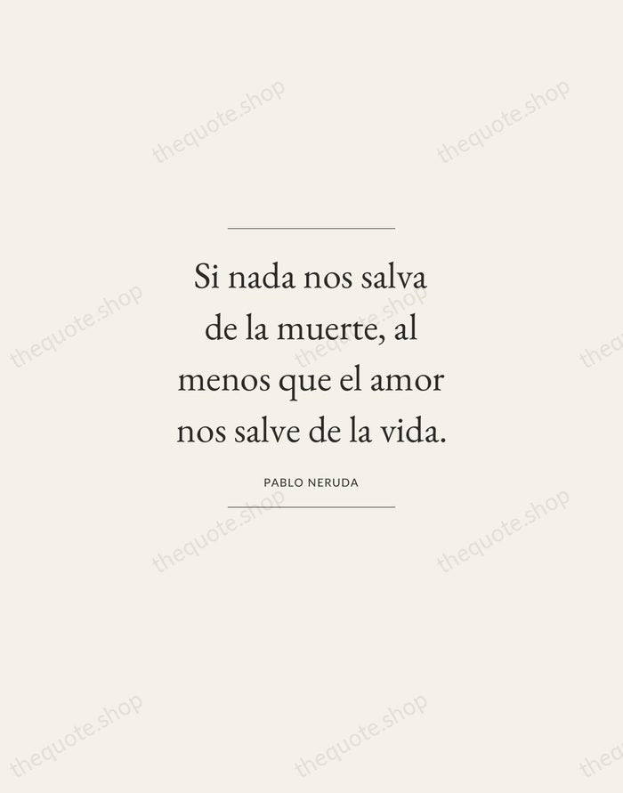 Si nada nos salva de la muerte, al menos que el amor… — Pablo Neruda — Gallery Frame