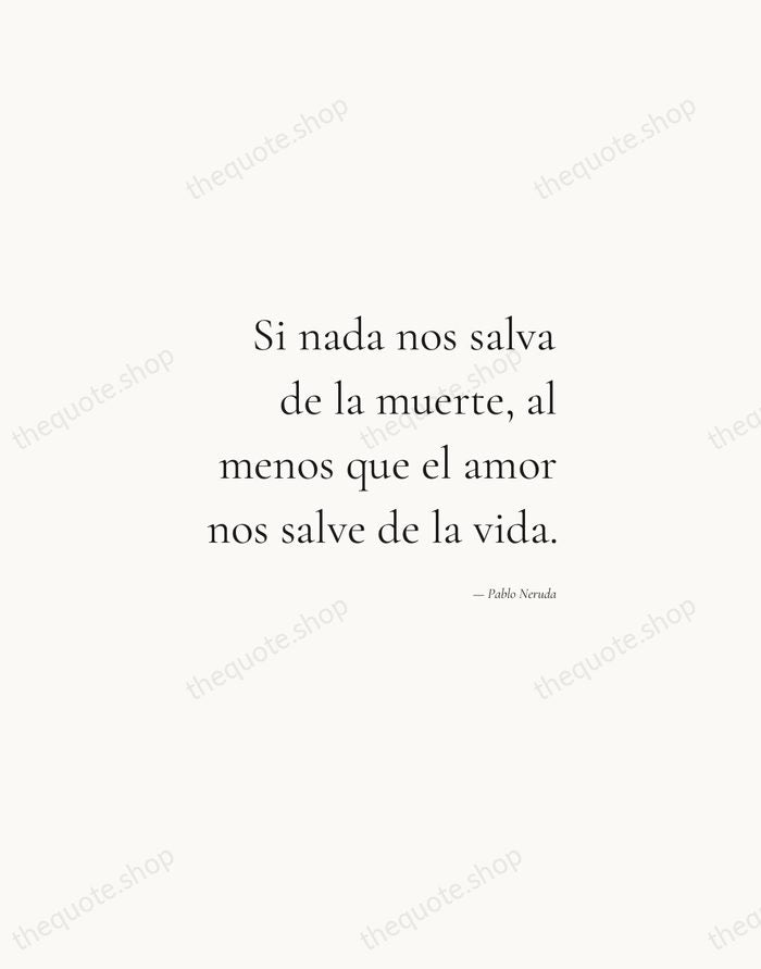 Si nada nos salva de la muerte, al menos que el amor… — Pablo Neruda — Soft Serif Right