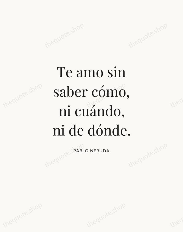 Te amo sin saber cómo, ni cuándo, ni de dónde. — Pablo Neruda | Printable Wall Art — Atelier Serif