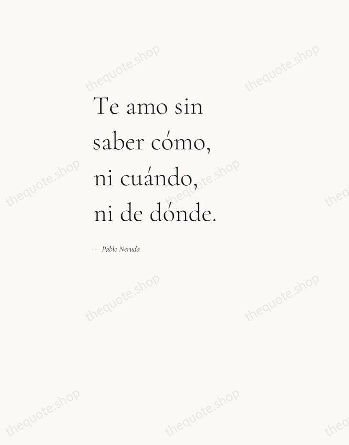 Te amo sin saber cómo, ni cuándo, ni de dónde. — Pablo Neruda — Editorial Left Serif