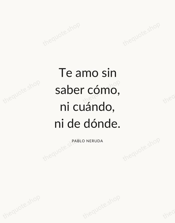 Te amo sin saber cómo, ni cuándo, ni de dónde. — Pablo Neruda — Modern Sans Calm