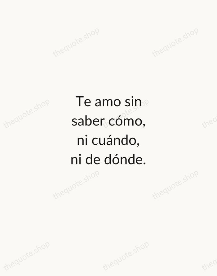 Te amo sin saber cómo, ni cuándo, ni de dónde. — Pablo Neruda — Minimal Unsigned