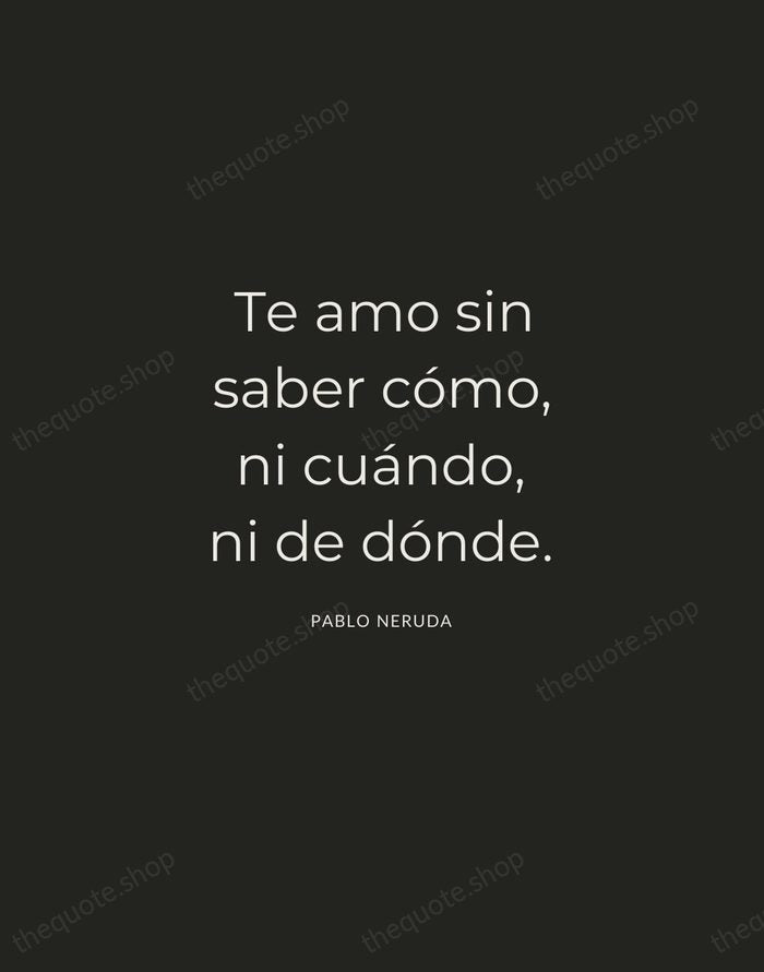 Te amo sin saber cómo, ni cuándo, ni de dónde. — Pablo Neruda — Charcoal Sans