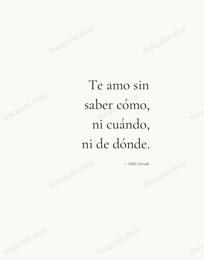 Te amo sin saber cómo, ni cuándo, ni de dónde. — Pablo Neruda — Soft Serif Right