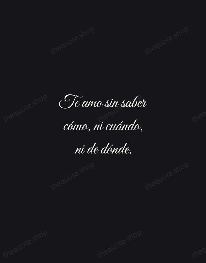 Te amo sin saber cómo, ni cuándo, ni de dónde. — Pablo Neruda — Night Script