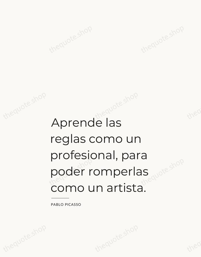 Aprende las reglas como un profesional, para poder romperlas como un artista. — Pablo Picasso — Studio Left