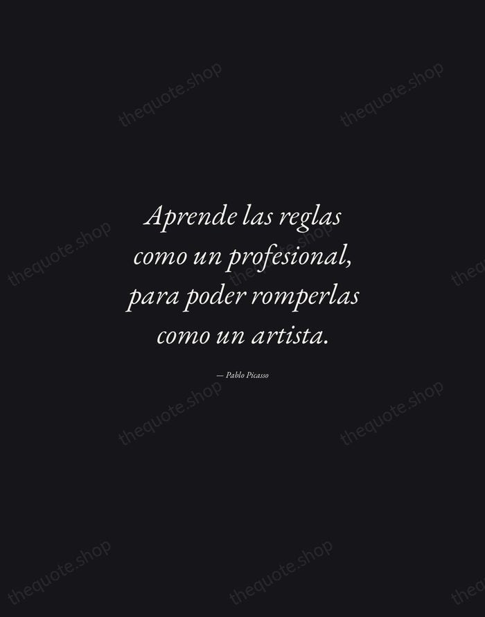 Aprende las reglas como un profesional, para poder romperlas como un artista. — Pablo Picasso — Manuscript Italic