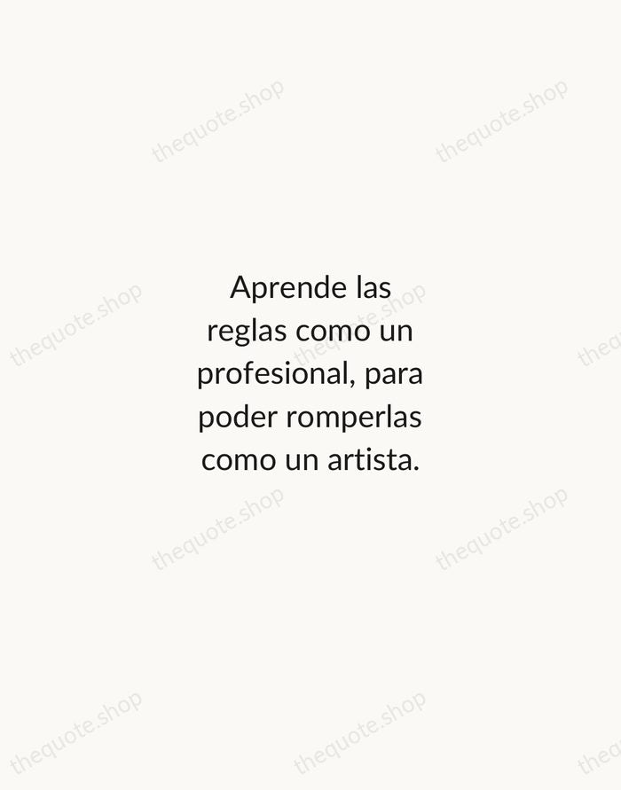 Aprende las reglas como un profesional, para poder romperlas como un artista. — Pablo Picasso — Minimal Unsigned