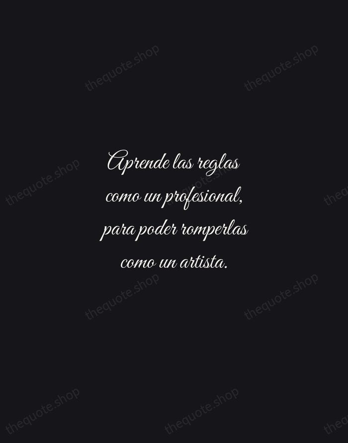 Aprende las reglas como un profesional, para poder romperlas como un artista. — Pablo Picasso — Night Script