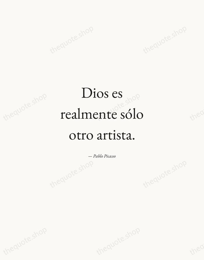 Dios es realmente sólo otro artista. — Pablo Picasso — Quiet Garamond