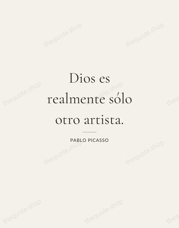 Dios es realmente sólo otro artista. — Pablo Picasso — Gallery Rule