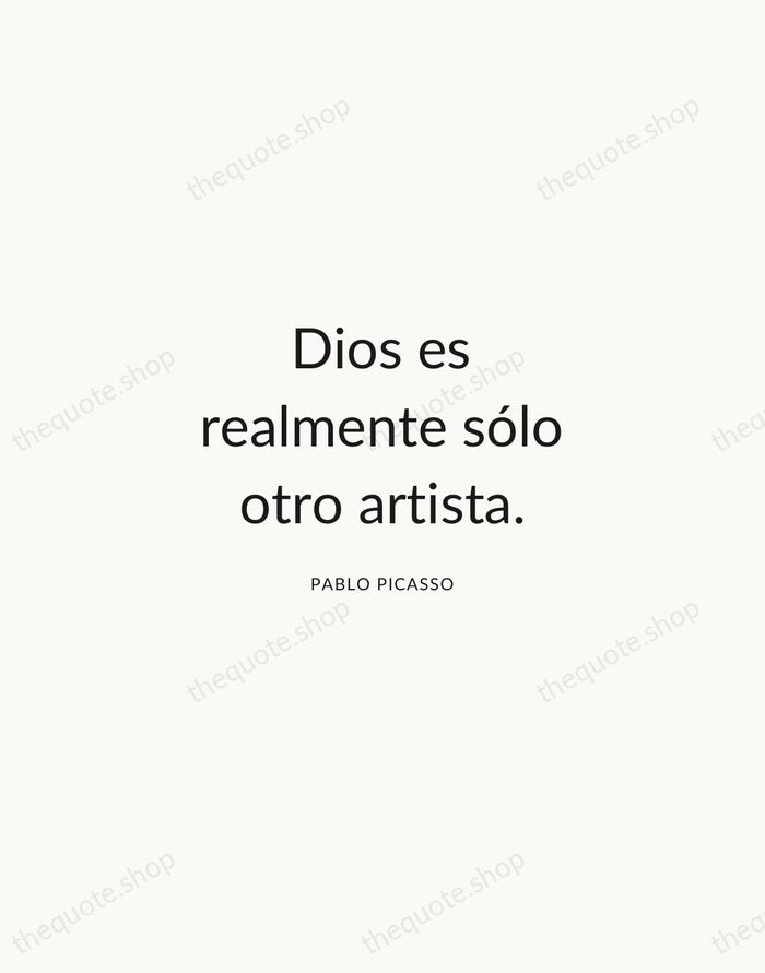 Dios es realmente sólo otro artista. — Pablo Picasso — Modern Sans Calm