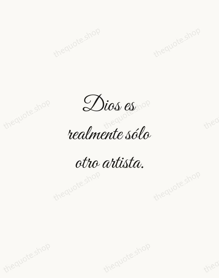 Dios es realmente sólo otro artista. — Pablo Picasso — Script Whisper